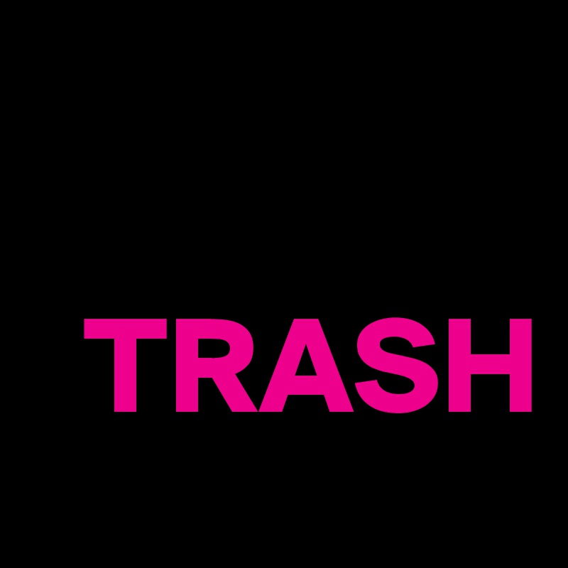 

  TRASH