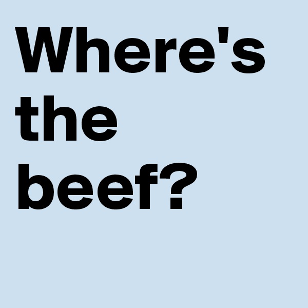 Where's the beef? 
