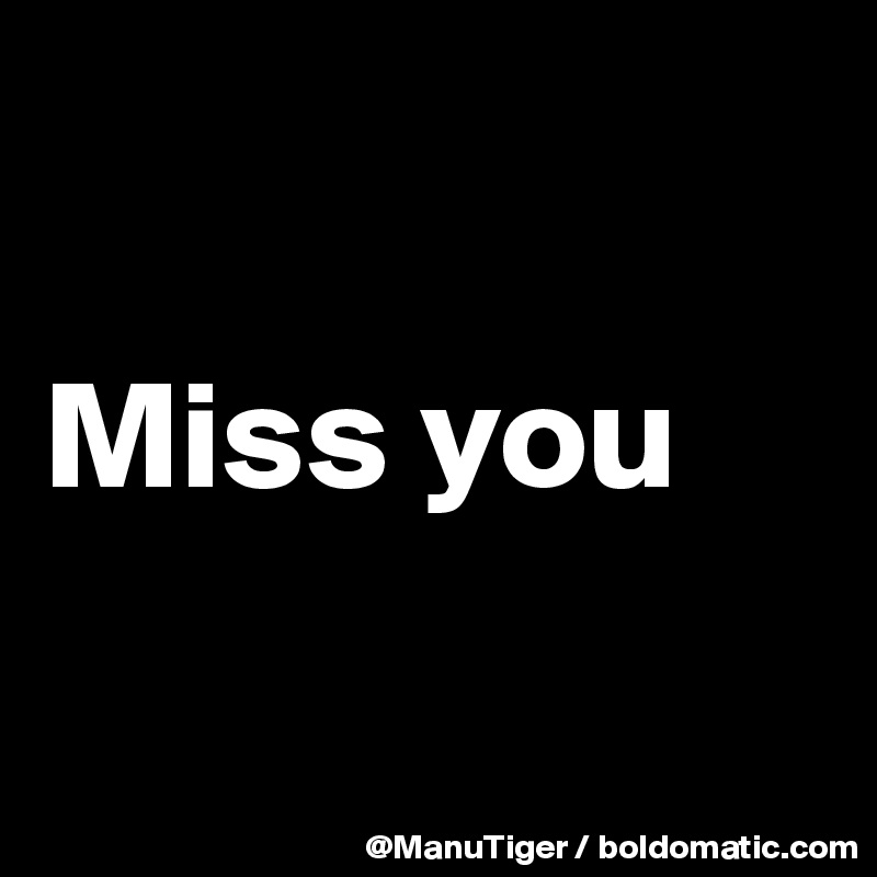 

Miss you

