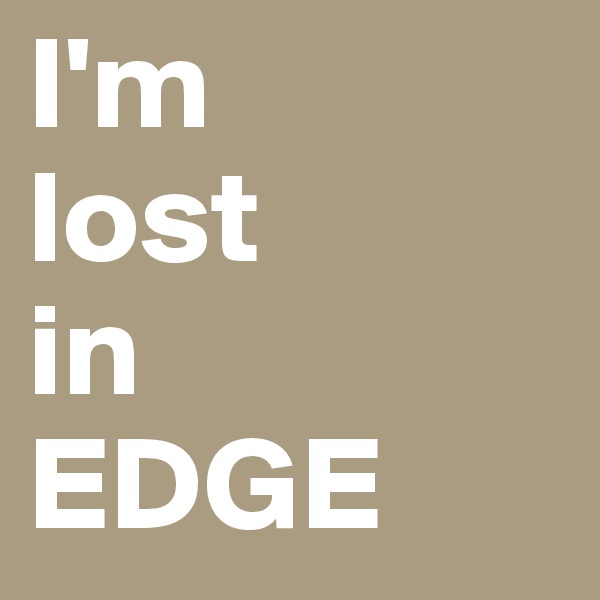 I'm 
lost 
in 
EDGE