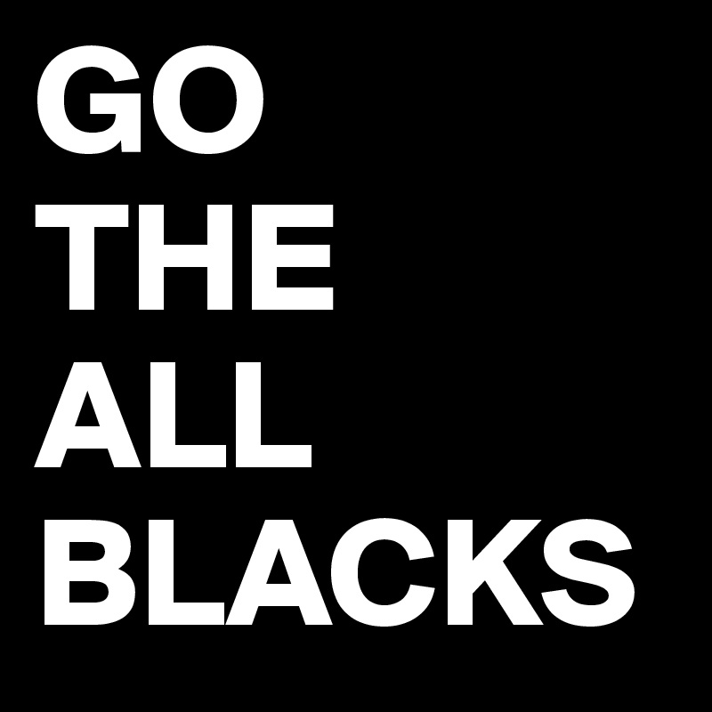 GO 
THE          ALL BLACKS