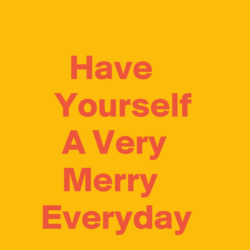 
        Have                 Yourself             A Very                 Merry               Everyday