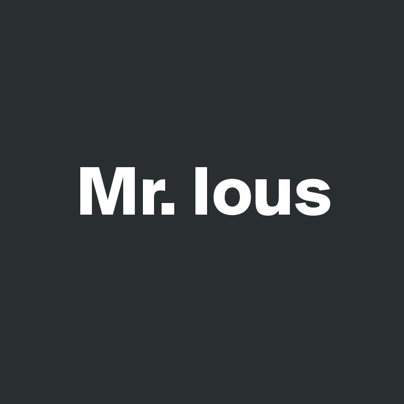

    Mr. Ious

