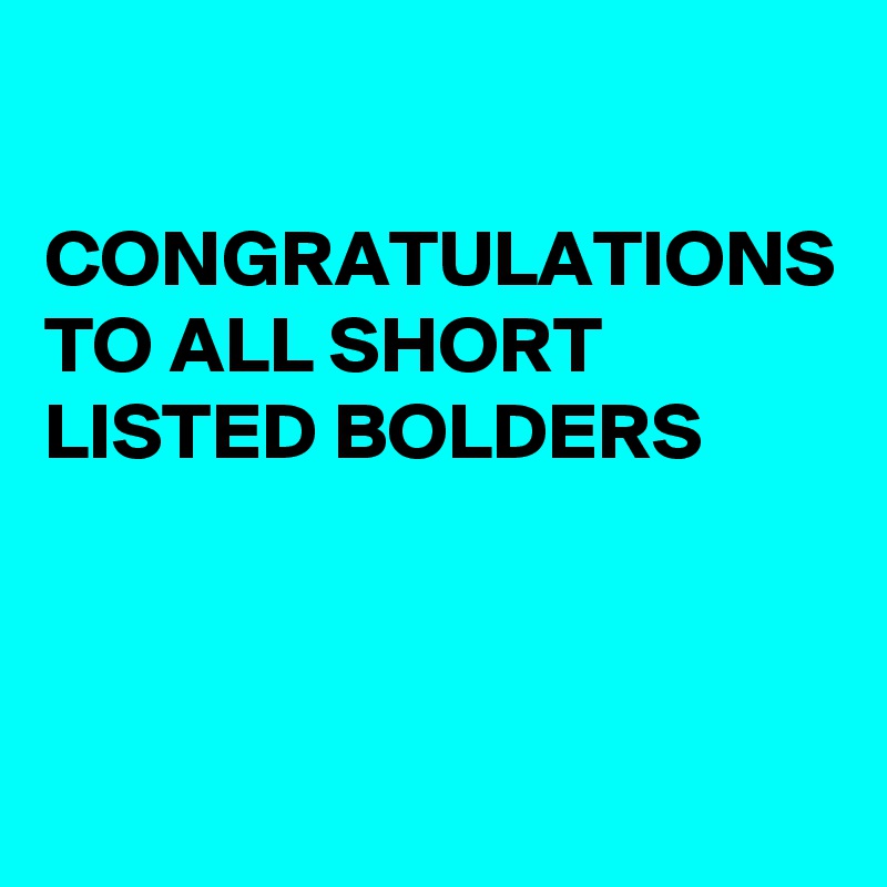 

CONGRATULATIONS TO ALL SHORT LISTED BOLDERS 