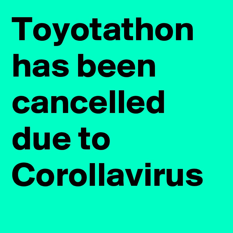 Toyotathon has been cancelled due to Corollavirus