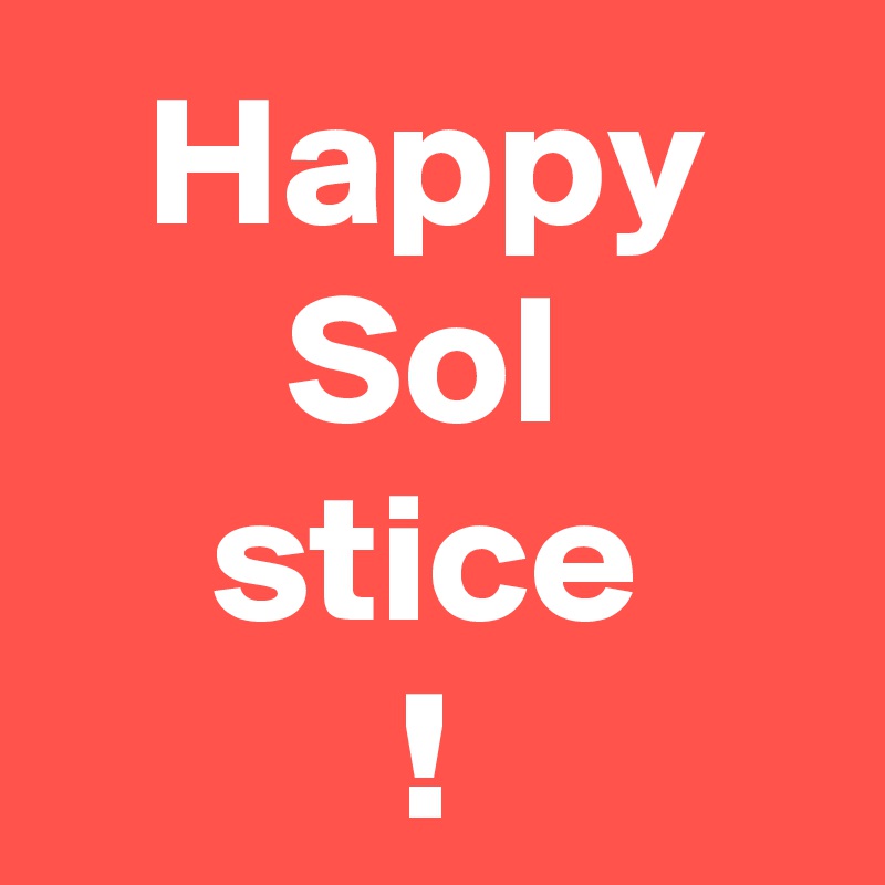 Happy
Sol
stice
!
