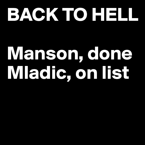 BACK TO HELL

Manson, done
Mladic, on list

