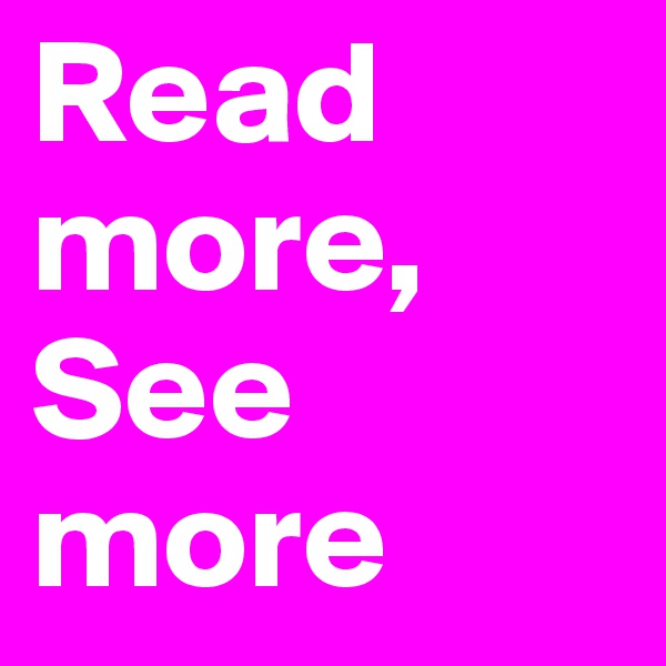 Read more, See more