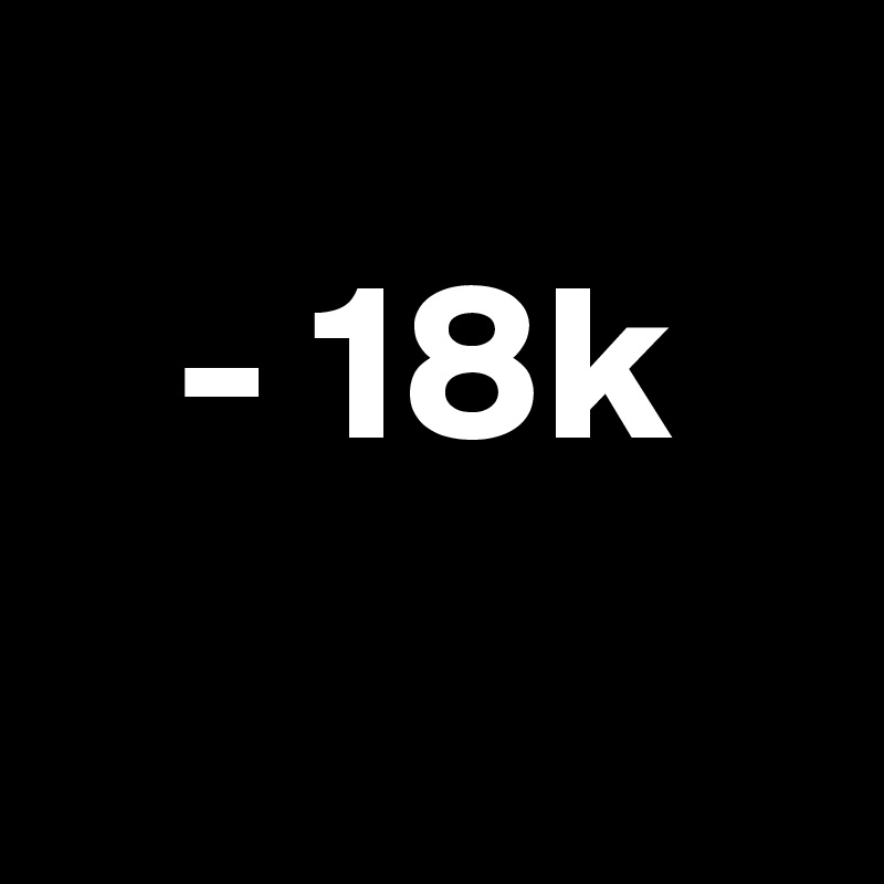 
   - 18k