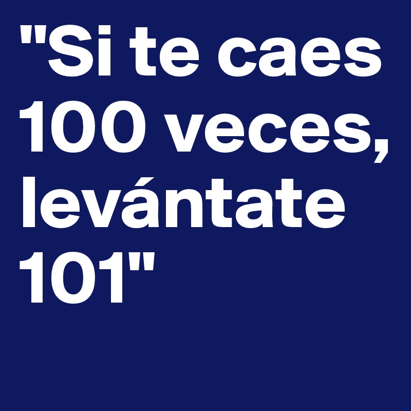"Si te caes 100 veces, levántate 101"