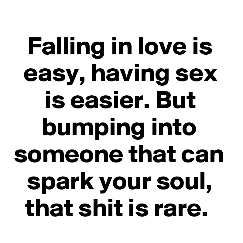 Falling In Love Is Easy Having Sex Is Easier But Bumping Into Someone
