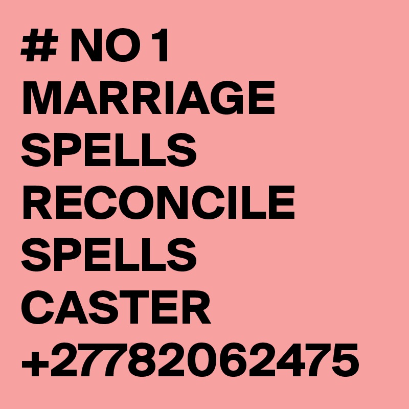 # NO 1 MARRIAGE SPELLS RECONCILE SPELLS CASTER +27782062475