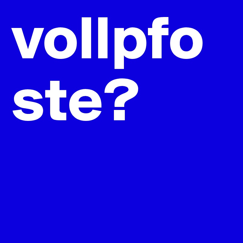 vollpfoste?