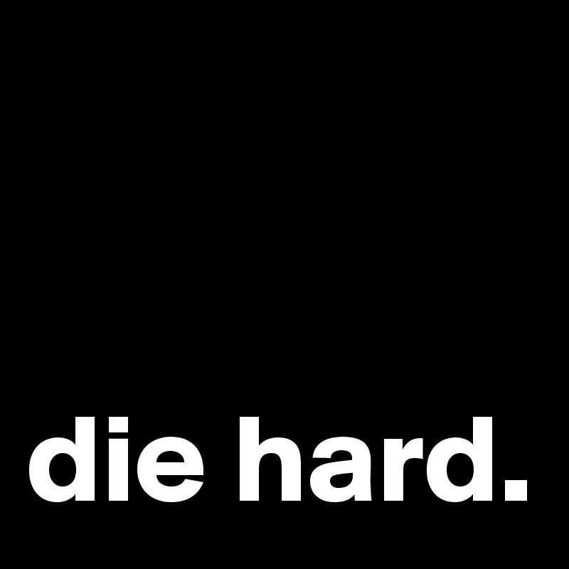 


die hard.