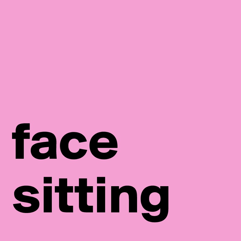 

face
sitting