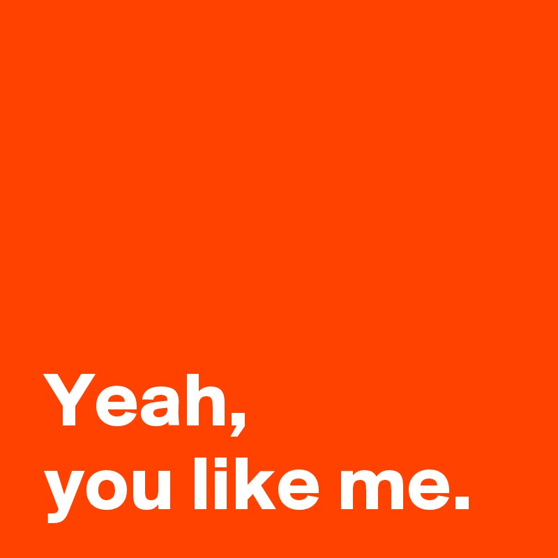 yeah-you-like-me-post-by-andshecame-on-boldomatic