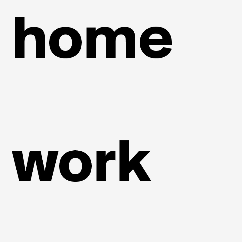 home

work