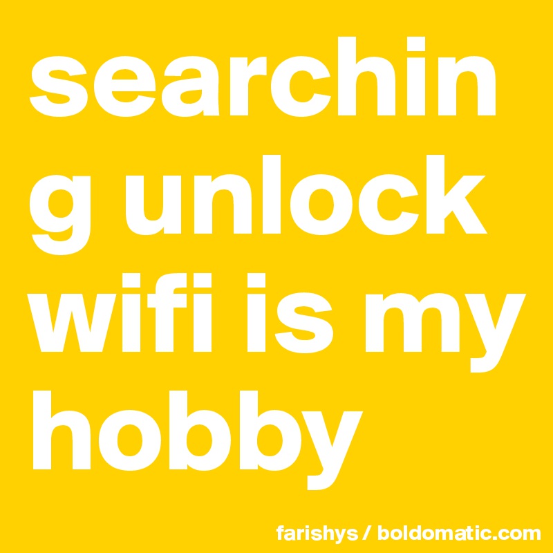 searching unlock wifi is my hobby 