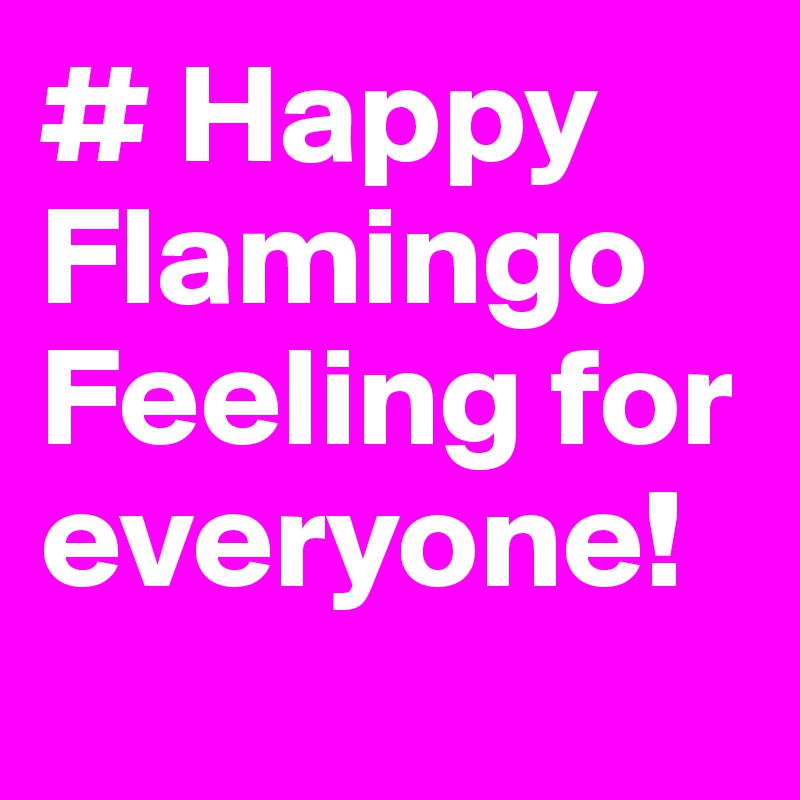 # Happy
Flamingo Feeling for everyone!
