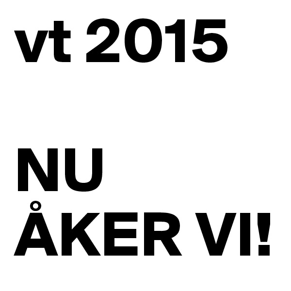 vt 2015

NU ÅKER VI!