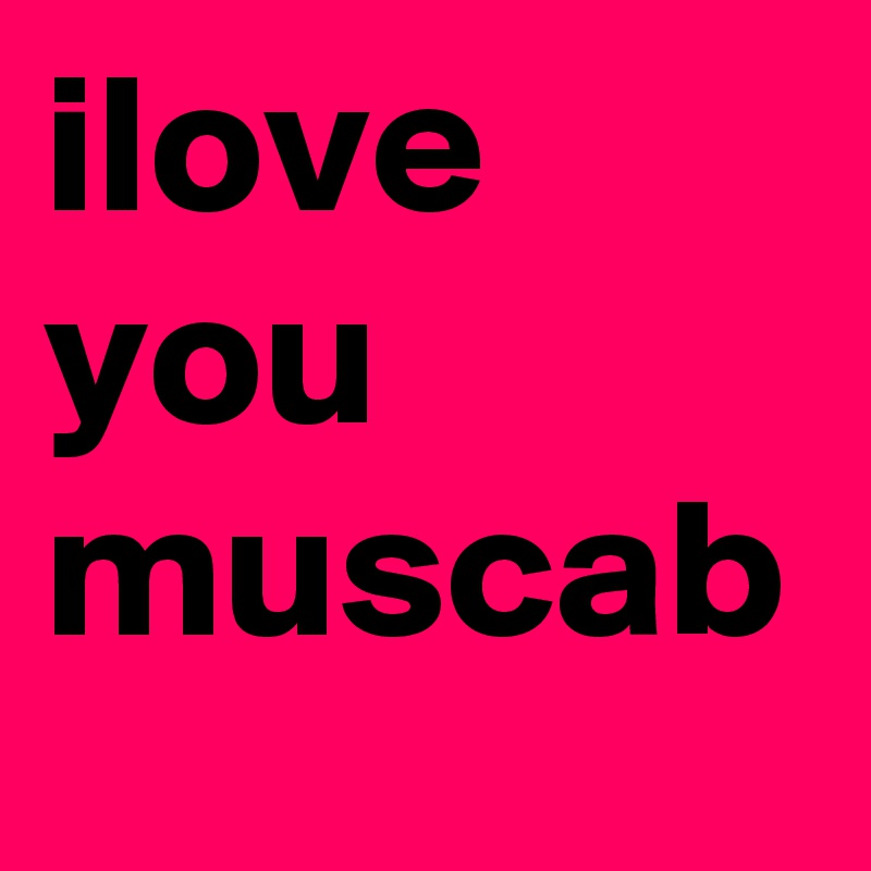 ilove you    muscab