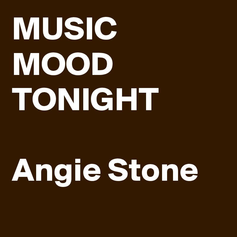 MUSIC
MOOD
TONIGHT

Angie Stone
