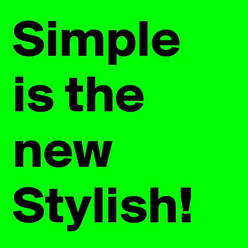 Simple is the new Stylish!