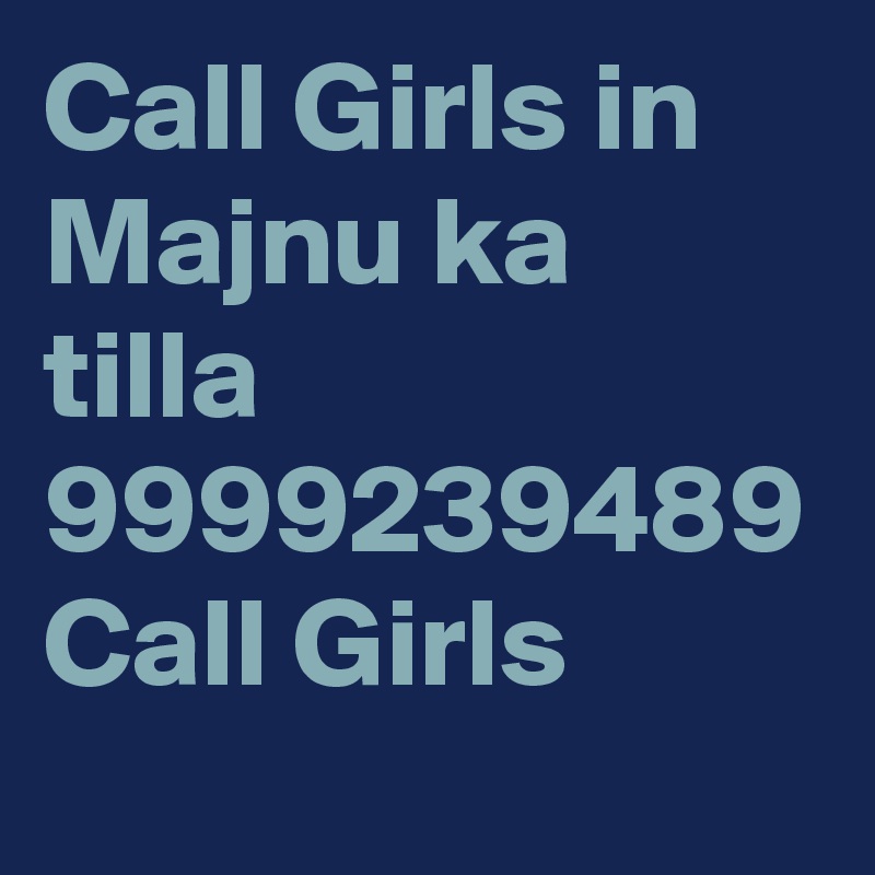 Call Girls in Majnu ka tilla 9999239489 Call Girls