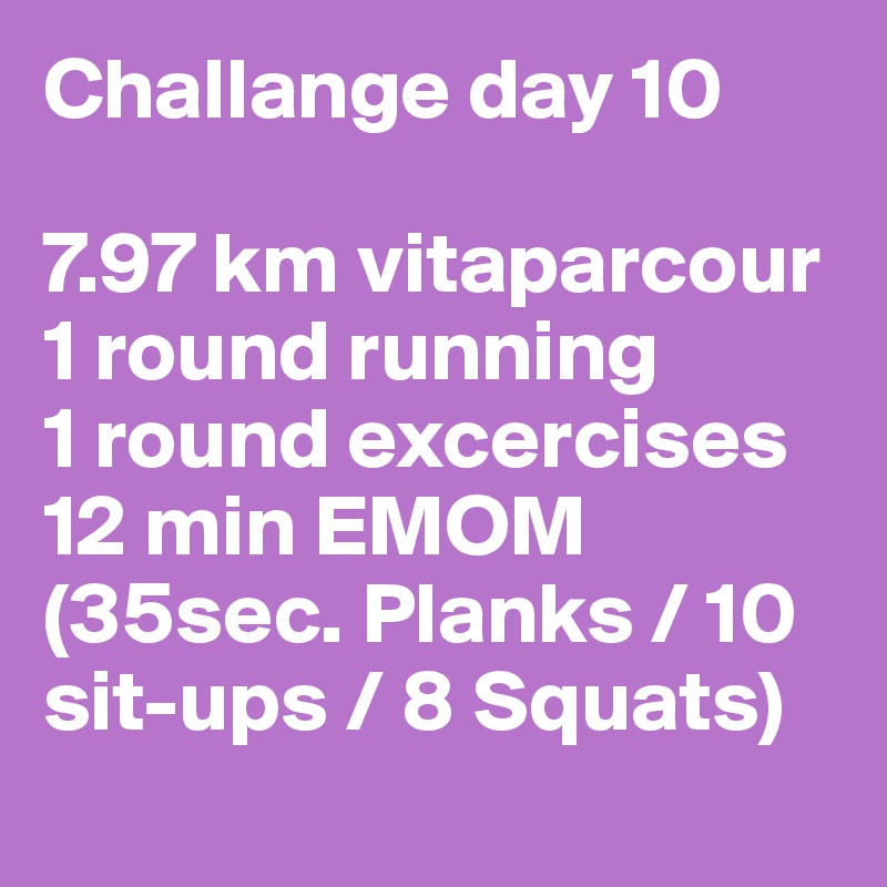 Challange day 10 

7.97 km vitaparcour
1 round running 
1 round excercises 
12 min EMOM (35sec. Planks / 10 sit-ups / 8 Squats) 
