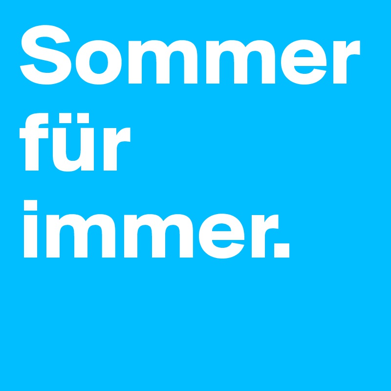 Sommer für immer. 
