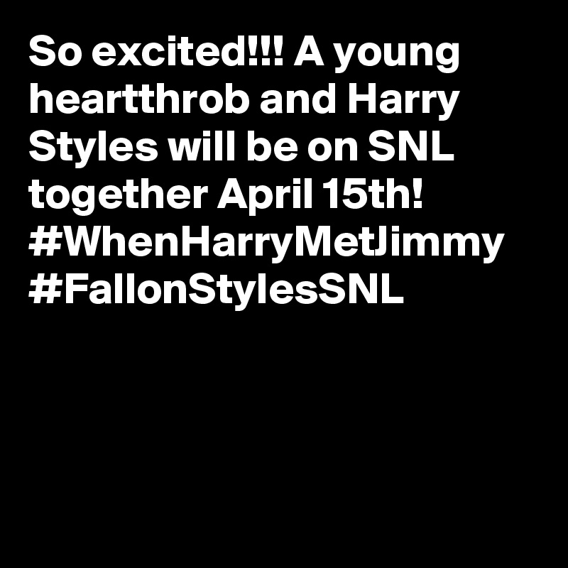 So excited!!! A young heartthrob and Harry Styles will be on SNL together April 15th! #WhenHarryMetJimmy #FallonStylesSNL
