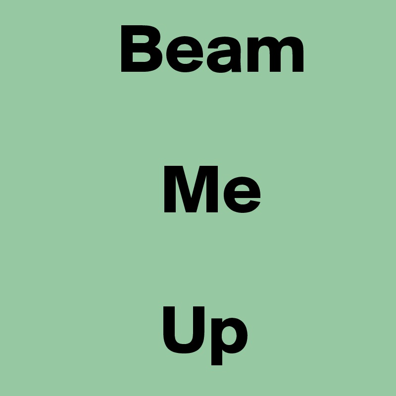        Beam

          Me

          Up