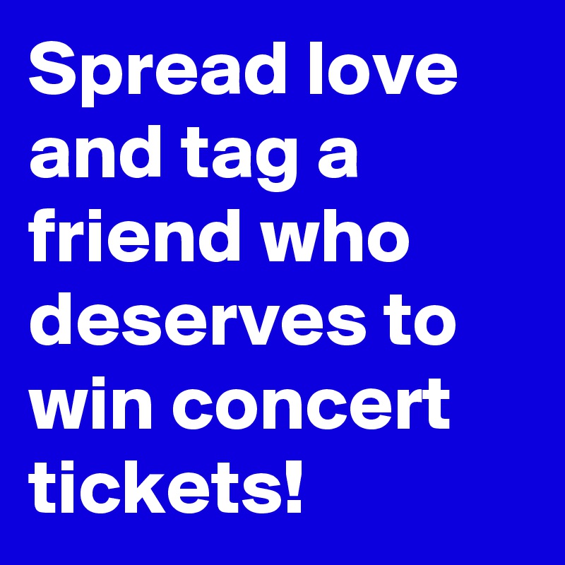 Spread love and tag a friend who deserves to win concert tickets!