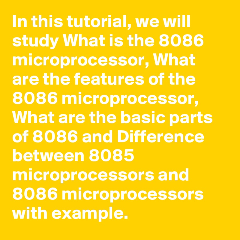 In this tutorial, we will study What is the 8086 microprocessor, What are the features of the 8086 microprocessor, What are the basic parts of 8086 and Difference between 8085 microprocessors and 8086 microprocessors with example.