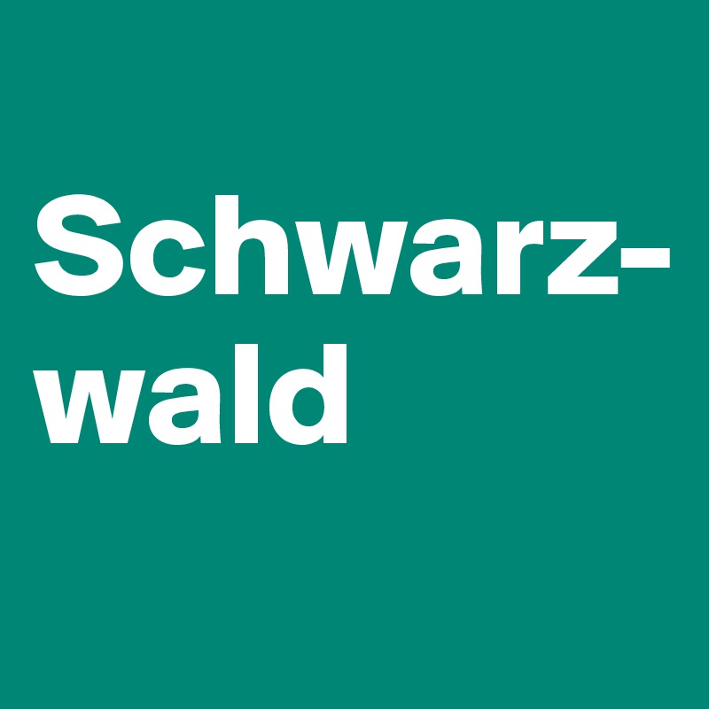 
Schwarz-
wald
