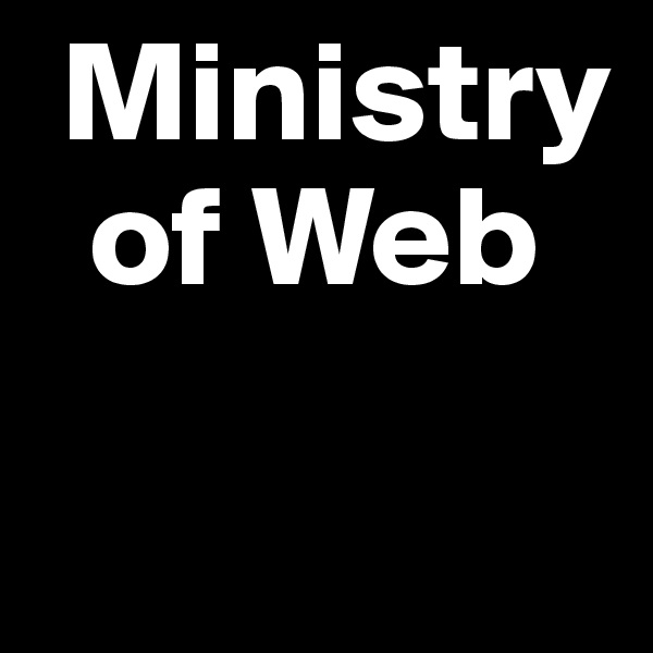  Ministry   
  of Web

