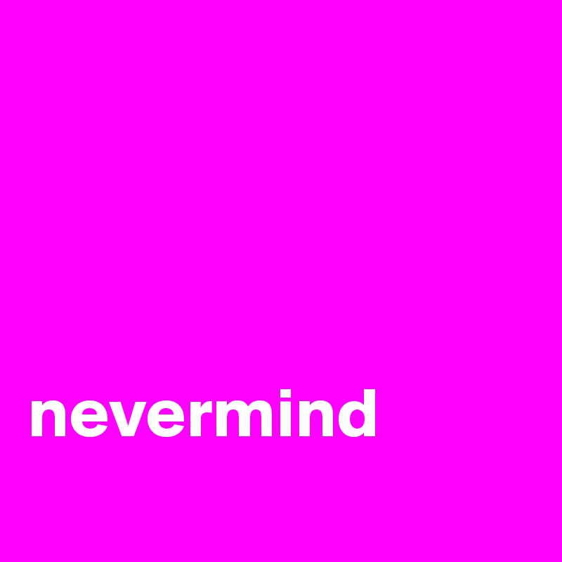 




nevermind
