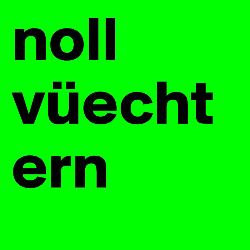 noll vüechtern