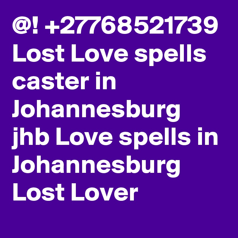 @! +27768521739 Lost Love spells caster in Johannesburg jhb Love spells in Johannesburg Lost Lover