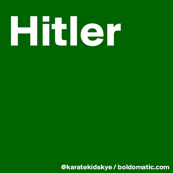 Hitler 

    