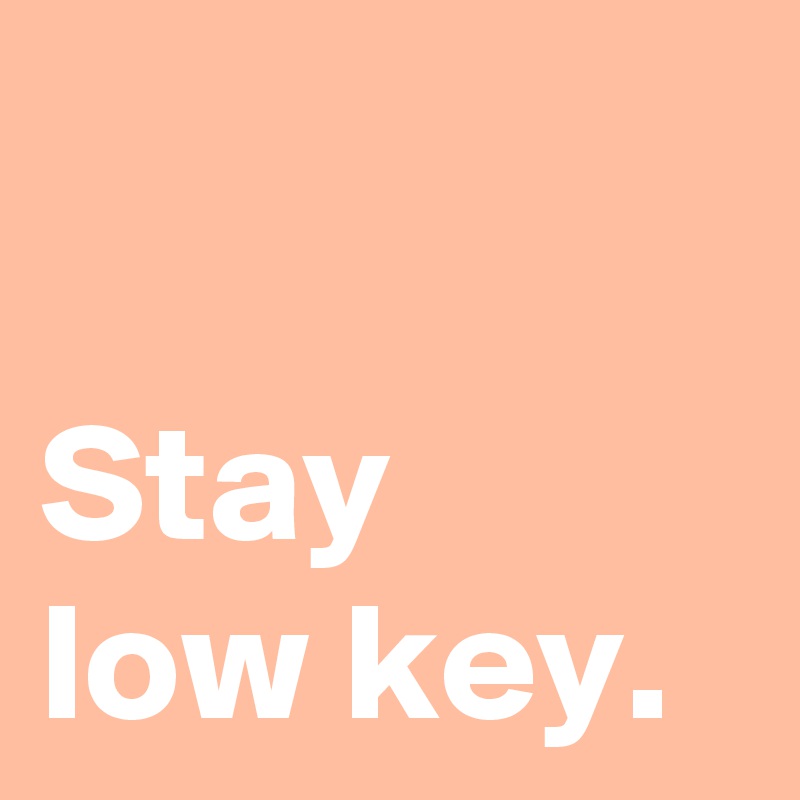 Stay Low Key Post By Janem803 On Boldomatic