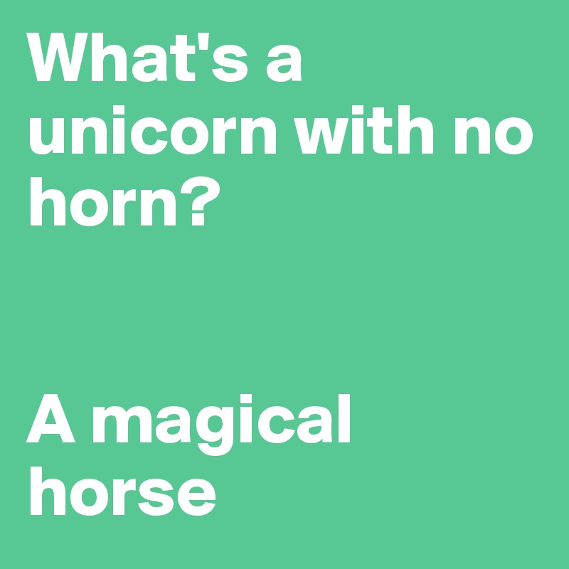 What's a unicorn with no horn?


A magical horse