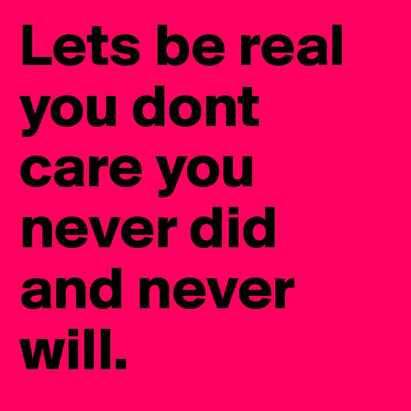 Lets be real you dont care you never did and never will. 