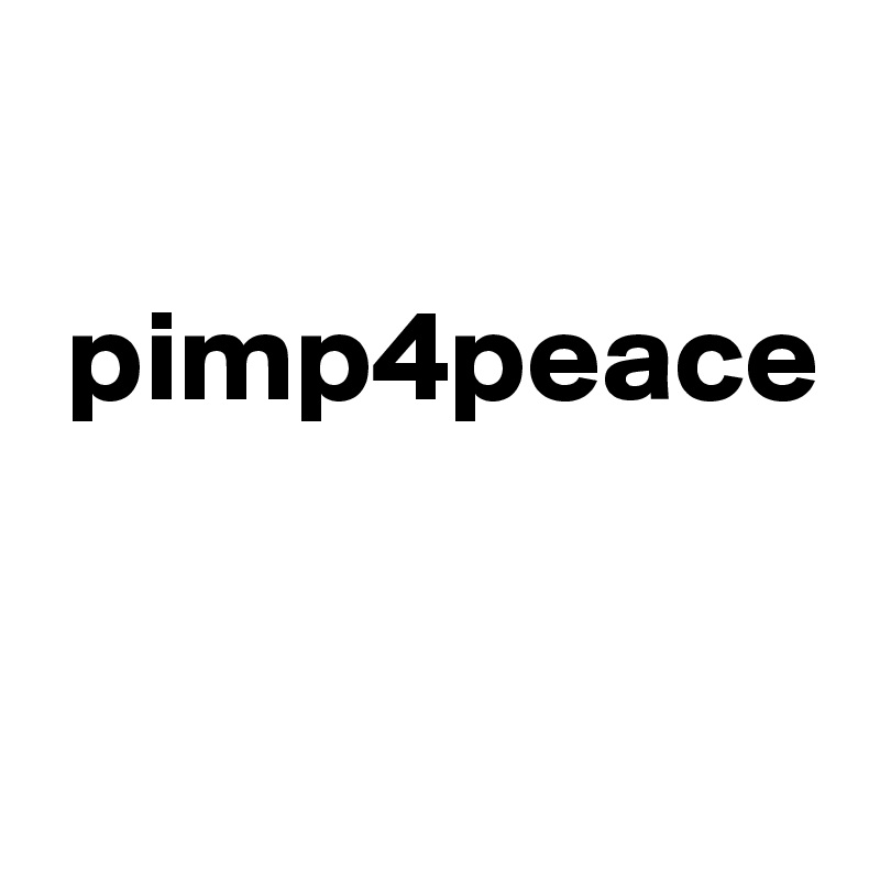 

 pimp4peace


