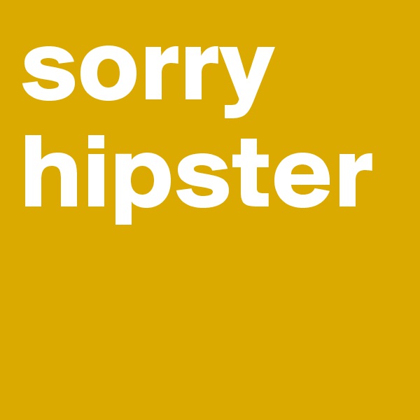 sorry hipster