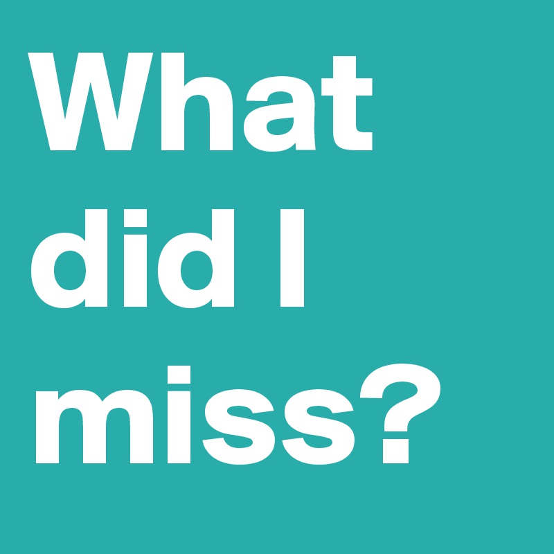 What did I miss?