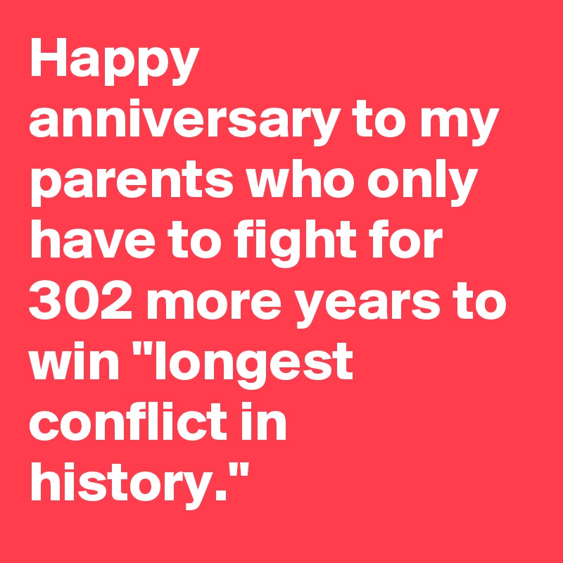 Happy Anniversary To My Parents Who Only Have To Fight For 302