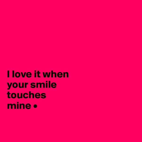 





I love it when
your smile
touches
mine •

