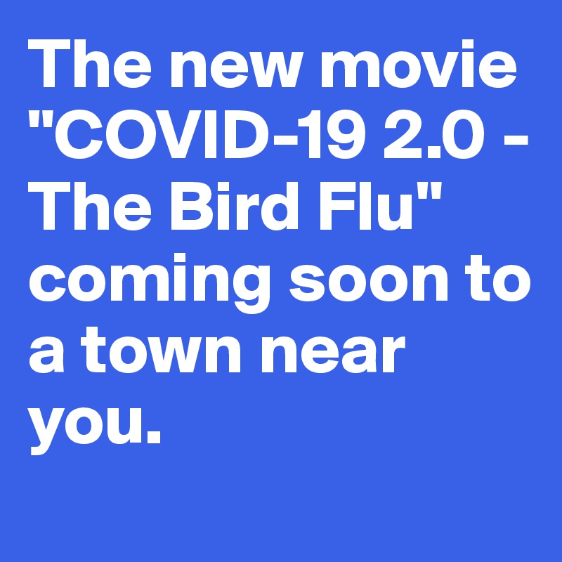 The new movie "COVID-19 2.0 - The Bird Flu" coming soon to a town near you. 
