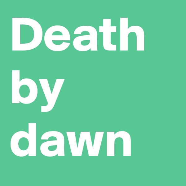 Death by dawn